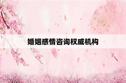 婚姻感情咨询权威机构