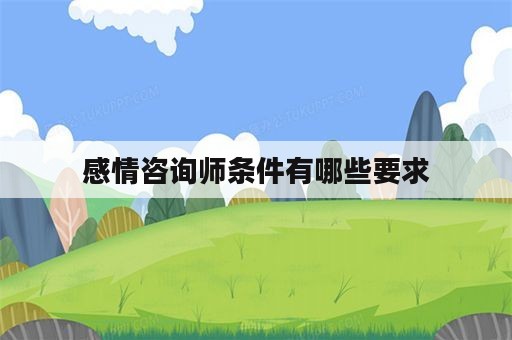 感情咨询师条件有哪些要求