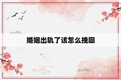 婚姻出轨了该怎么挽回