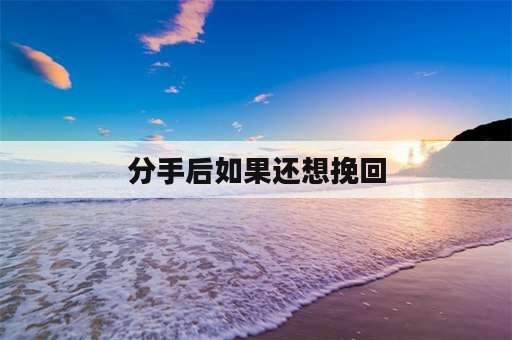 分手后如果还想挽回