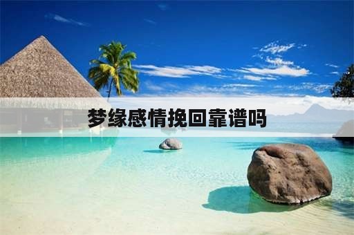 梦缘感情挽回靠谱吗