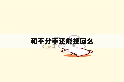 和平分手还能挽回么