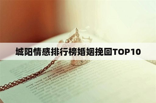 城阳情感排行榜婚姻挽回TOP10