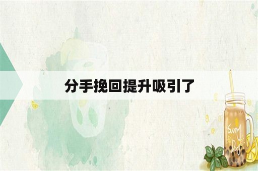 分手挽回提升吸引了