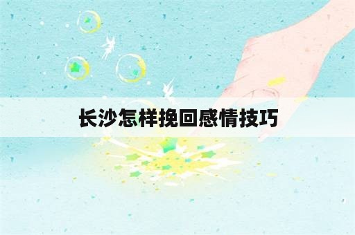 长沙怎样挽回感情技巧