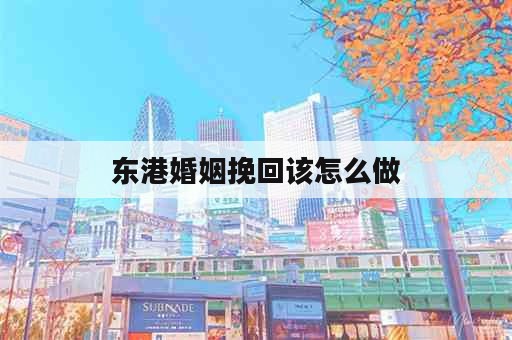 东港婚姻挽回该怎么做