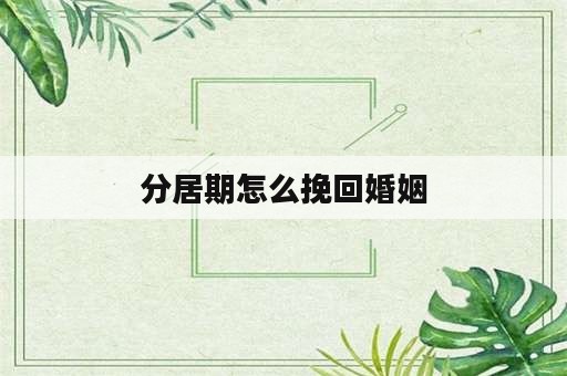 分居期怎么挽回婚姻