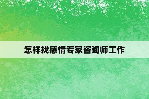 怎样找感情专家咨询师工作