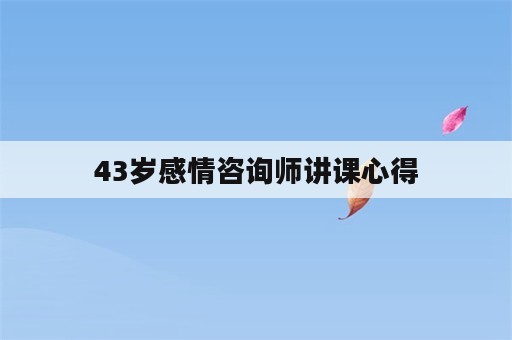 43岁感情咨询师讲课心得