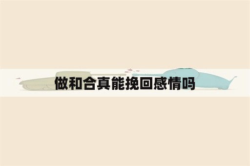 做和合真能挽回感情吗