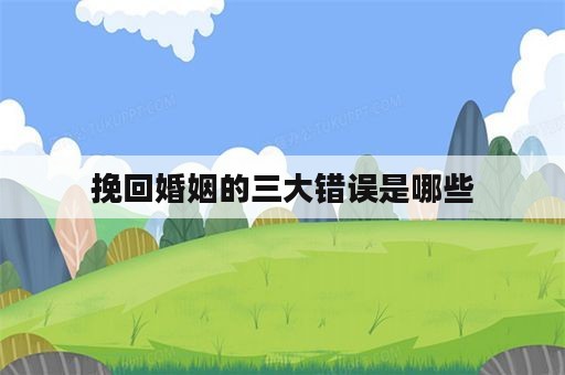 挽回婚姻的三大错误是哪些