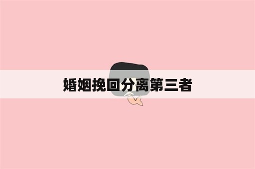 婚姻挽回分离第三者