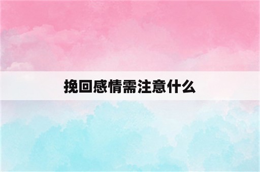 挽回感情需注意什么