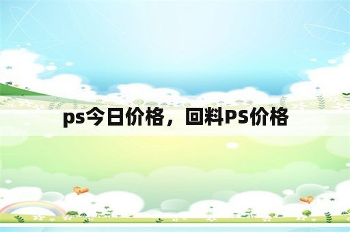 ps今日价格，回料PS价格