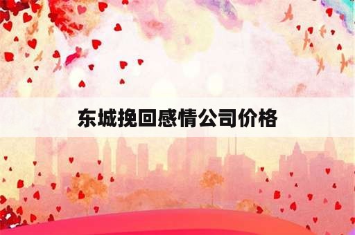 东城挽回感情公司价格