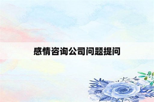 感情咨询公司问题提问