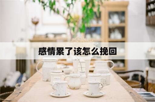 感情累了该怎么挽回