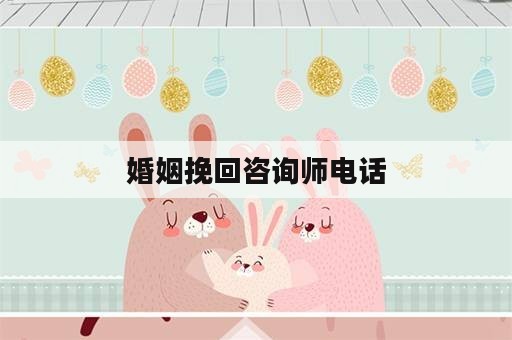 婚姻挽回咨询师电话