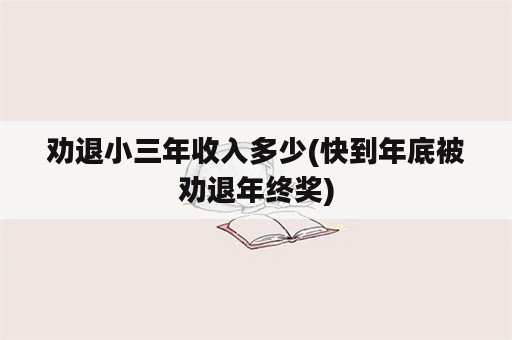 劝退小三年收入多少(快到年底被劝退年终奖)