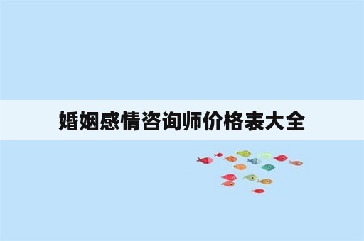 婚姻感情咨询师价格表大全