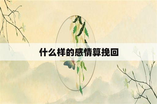 什么样的感情算挽回