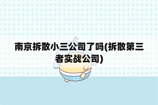 南京拆散小三公司了吗(拆散第三者实战公司)