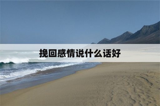 挽回感情说什么话好