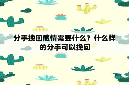 分手挽回感情需要什么？什么样的分手可以挽回