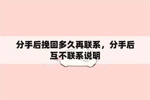 分手后挽回多久再联系，分手后互不联系说明