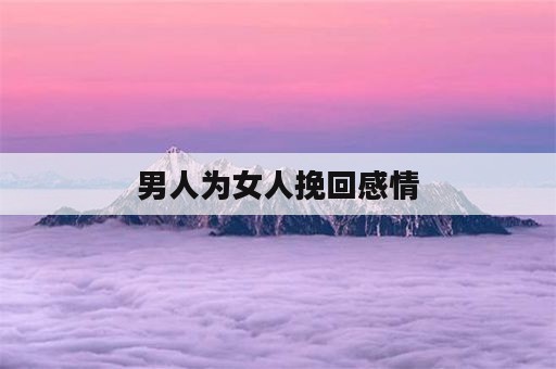 男人为女人挽回感情