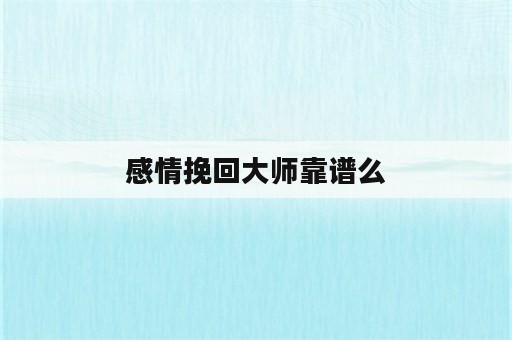 感情挽回大师靠谱么