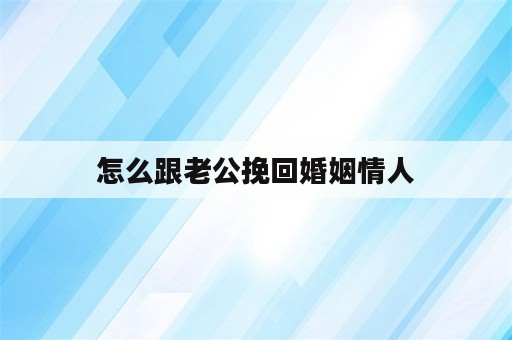 怎么跟老公挽回婚姻情人