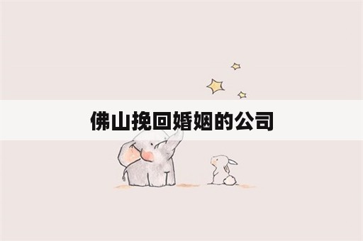 佛山挽回婚姻的公司