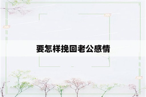 要怎样挽回老公感情