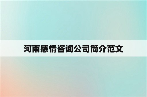 河南感情咨询公司简介范文