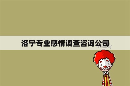 洛宁专业感情调查咨询公司