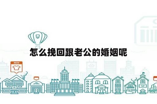 怎么挽回跟老公的婚姻呢