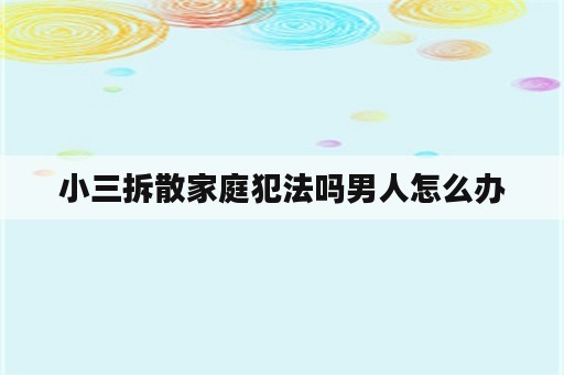 小三拆散家庭犯法吗男人怎么办