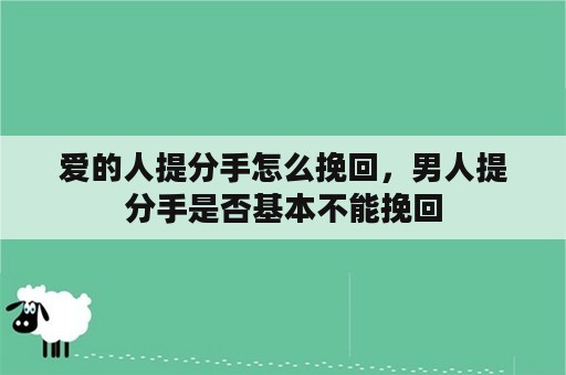 爱的人提分手怎么挽回，男人提分手是否基本不能挽回