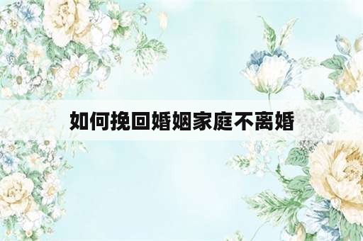 如何挽回婚姻家庭不离婚