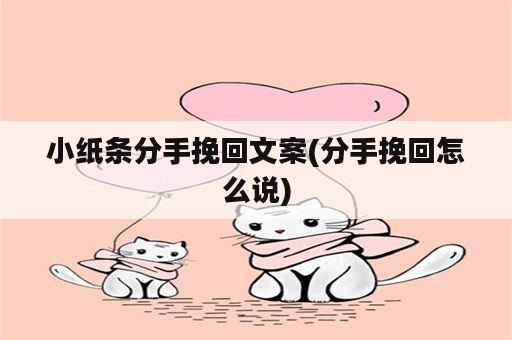 小纸条分手挽回文案(分手挽回怎么说)