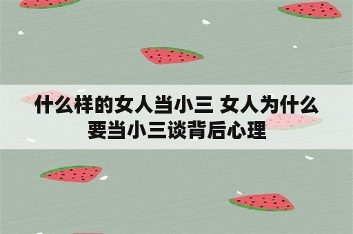 什么样的女人当小三 女人为什么要当小三谈背后心理