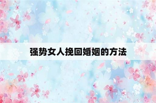 强势女人挽回婚姻的方法