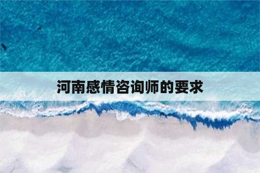 河南感情咨询师的要求