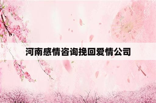 河南感情咨询挽回爱情公司