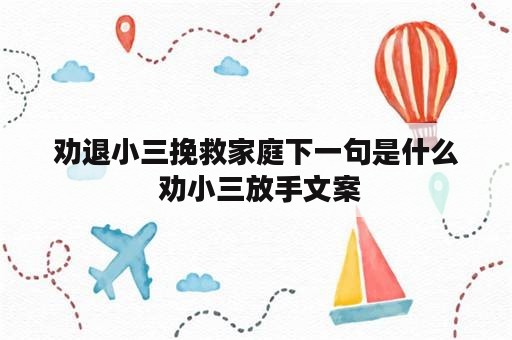 劝退小三挽救家庭下一句是什么 劝小三放手文案