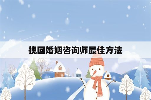 挽回婚姻咨询师最佳方法