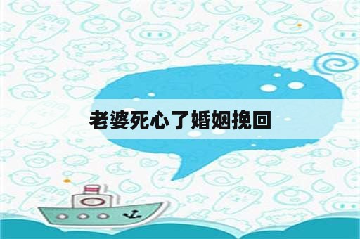 老婆死心了婚姻挽回