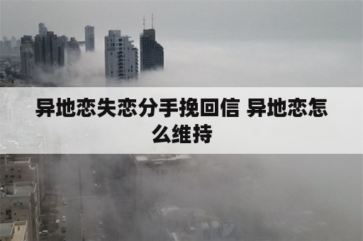 异地恋失恋分手挽回信 异地恋怎么维持