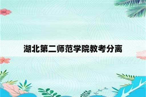 湖北第二师范学院教考分离